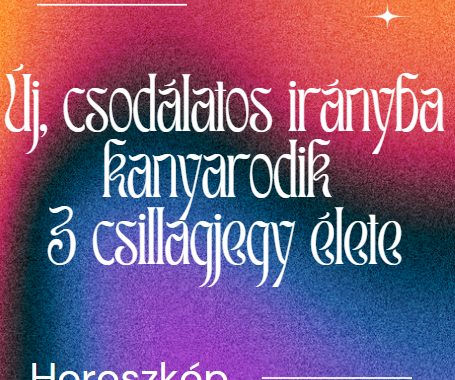 Új, csodálatos irányba kanyarodik 3 csillagjegy élete