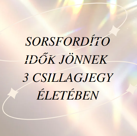 Sorsfordító idők jönnek 3 csillagjegy életében