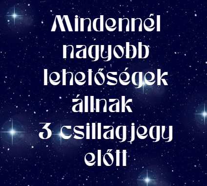 Mindennél nagyobb lehetőségek állnak 3 csillagjegy előtt
