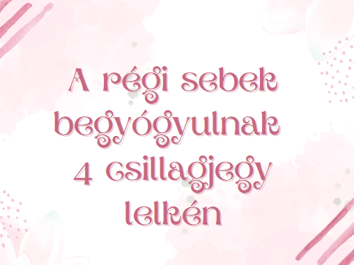 A régi sebek begyógyulnak 4 csillagjegy lelkén