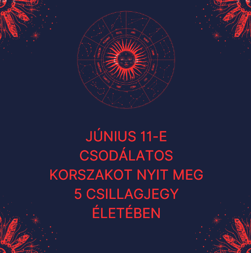 Június 11-e csodálatos korszakot nyit meg 5 csillagjegy életében