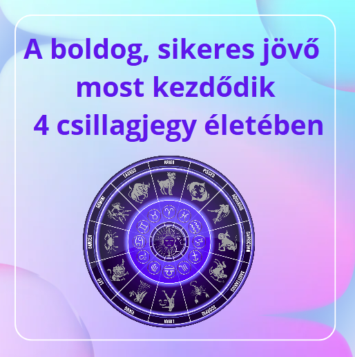 A boldog, sikeres jövő most kezdődik 4 csillagjegy életében