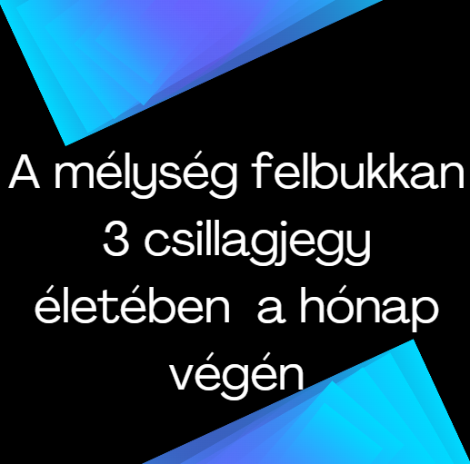 A mélység felbukkan 3 csillagjegy életében a hónap végén
